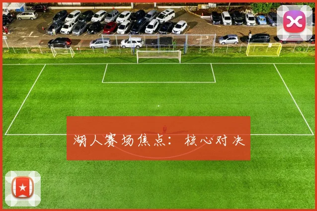 湖人赛场焦点：核心对决