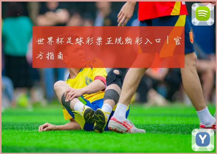 世界杯足球彩票正规购彩入口｜官方指南
