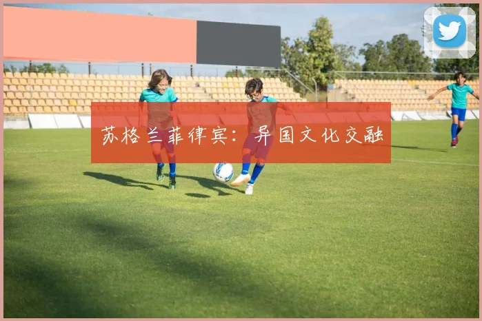 苏格兰菲律宾：异国文化交融