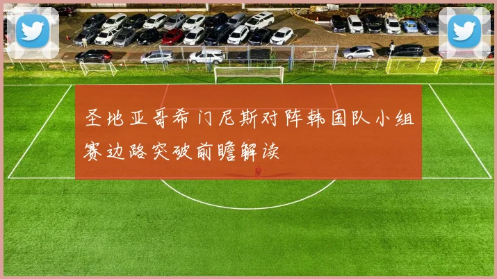 圣地亚哥希门尼斯对阵韩国队小组赛边路突破前瞻解读