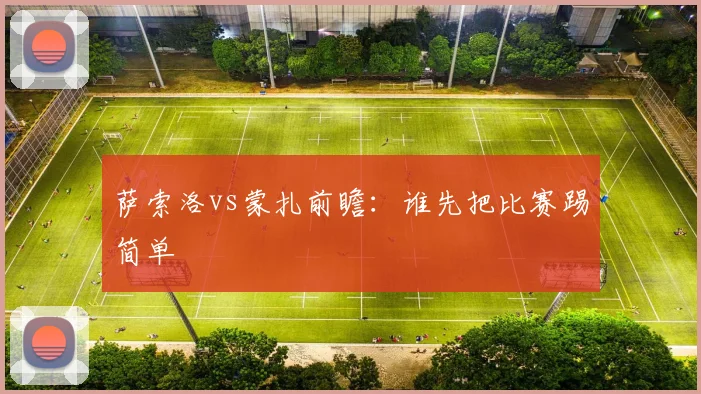 萨索洛vs蒙扎前瞻：谁先把比赛踢简单