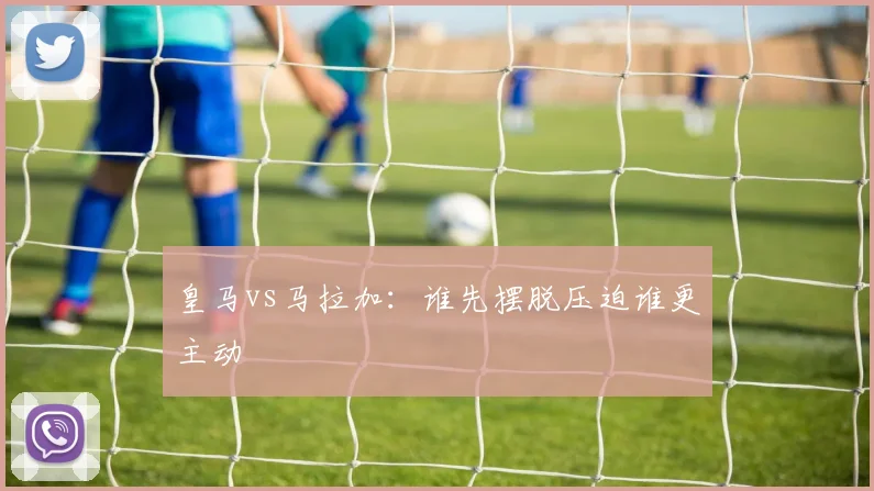 皇马vs马拉加:谁先摆脱压迫谁更主动